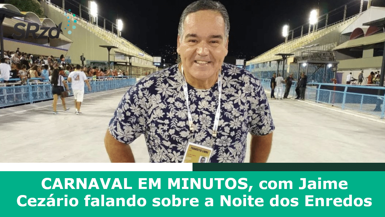 Comentarista do SRzd avalia a retomada do evento Noite dos Enredos no Rio